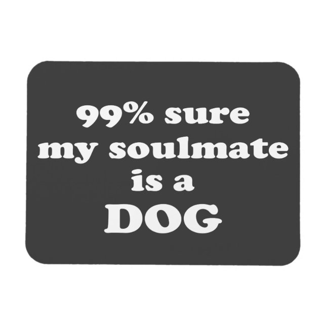99% sure my soulmate is a dog - Funny Quote Magnet (Horizontal)