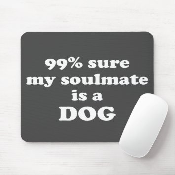 99% sure my soulmate is a dog - Funny Quote
