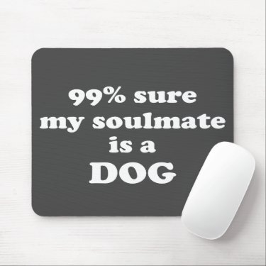 99% sure my soulmate is a dog - Funny Quote