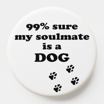 99% sure my soulmate is a dog - Funny Quote