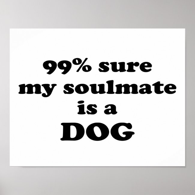 99% sure my soulmate is a dog - Funny Quote
