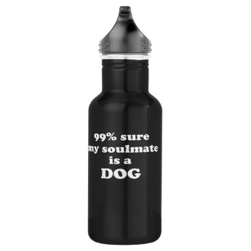 99% sure my soulmate is a dog - Funny Quote