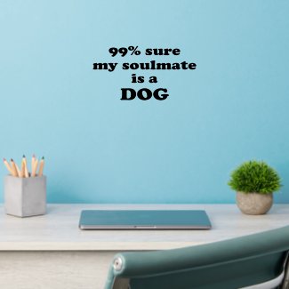 99% sure my soulmate is a dog - Funny Quote Wall Decal