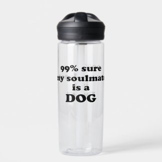 99% sure my soulmate is a dog - Funny Quote 