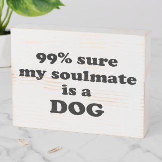 99% sure my soulmate is a dog - Funny Quote