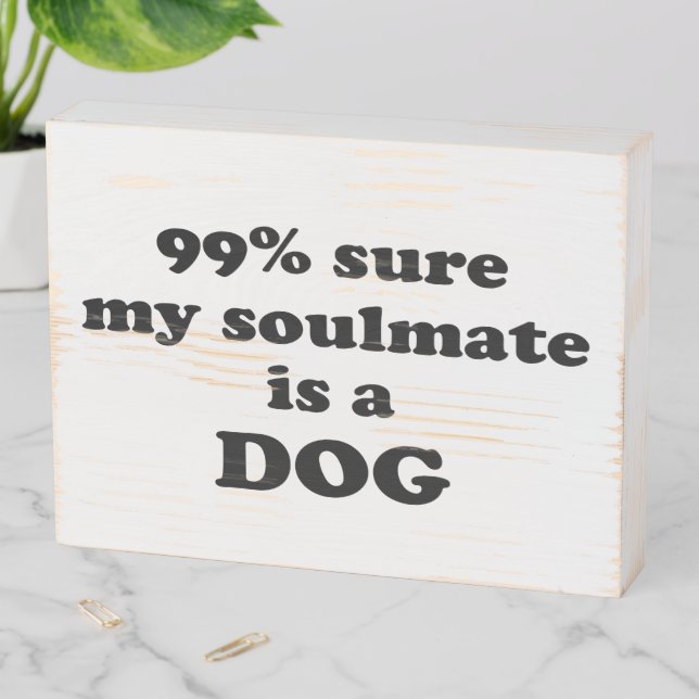 99% sure my soulmate is a dog - Funny Quote Wooden Box Sign (In Situ Horizontal)
