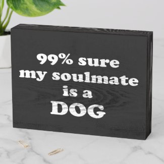 99% sure my soulmate is a dog - Funny Quote