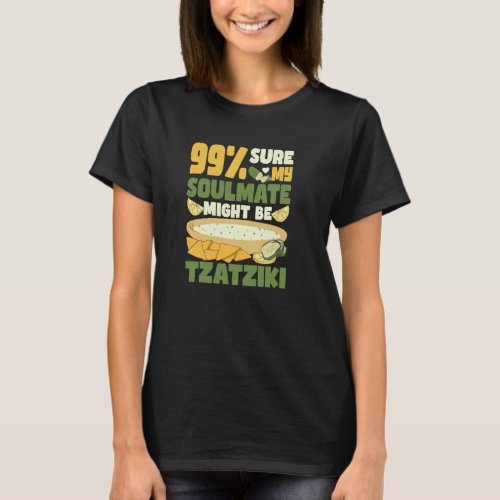99 sure my soulmate might be tzatziki Gyros Greece T_Shirt