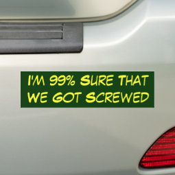 99% Sure We Got Screwed Bumper Sticker | Zazzle