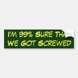 99% Sure We Got Screwed Bumper Sticker