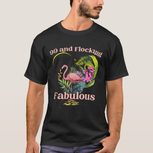 99 Years Old and Flocking Fabulous Flamingo Birthd T_Shirt