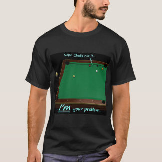 9 Ball - I'M your problem T-Shirt