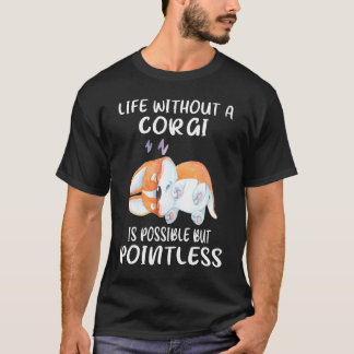 9 Life Without A Corgi Is Possible But Pointless T-Shirt