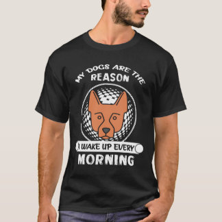 9 My Dogs Are The Reason I Wake Up Every Morning 4 T-Shirt