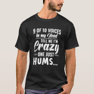 9 of 10 Voices In My Head Tell Me I m Crazy One Ju T-Shirt