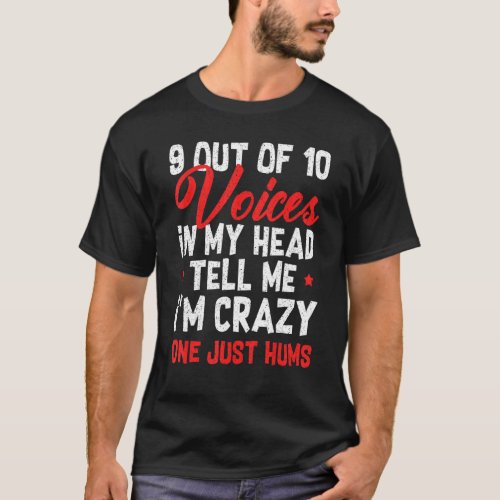 9 out of 10 voices in my head tell me im crazy T_Shirt