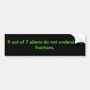 9 out of 7 people do not understand fractions. bumper sticker