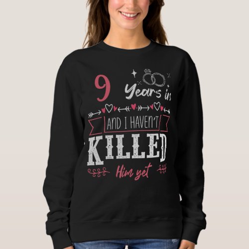 9 Years And I Havent Killed Him Yet Funny Wedding Sweatshirt