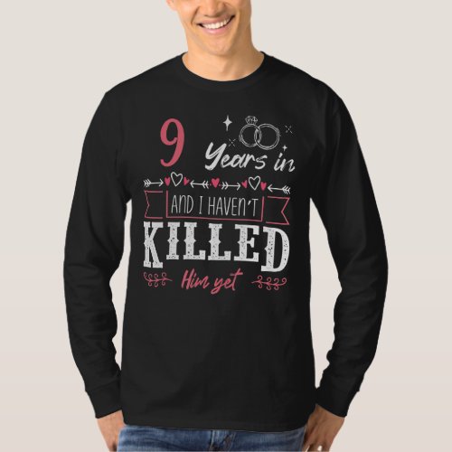 9 Years And I Havent Killed Him Yet Funny Wedding T_Shirt