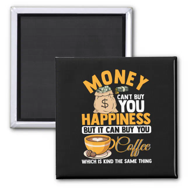 9Money Can't Buy Happiness But It Can Buy Coffee Magnet (Front)