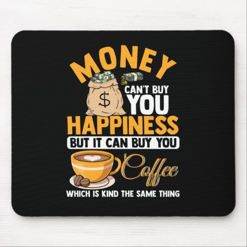 9Money Cant Buy Happiness But It Can Buy Coffee Mouse Pad