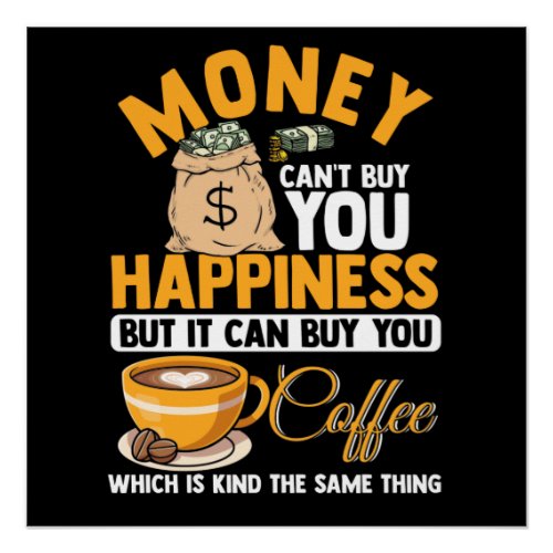 9Money Cant Buy Happiness But It Can Buy Coffee Poster