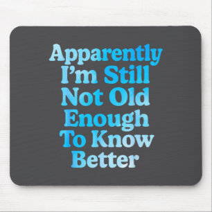 A Apparently I'm Still Not Old Enough To Know Bett Mouse Pad