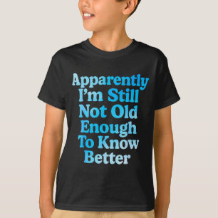 A Apparently I'm Still Not Old Enough To Know Bett T-Shirt