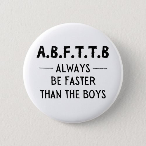ABFTTB _ always be faster than the boys Button