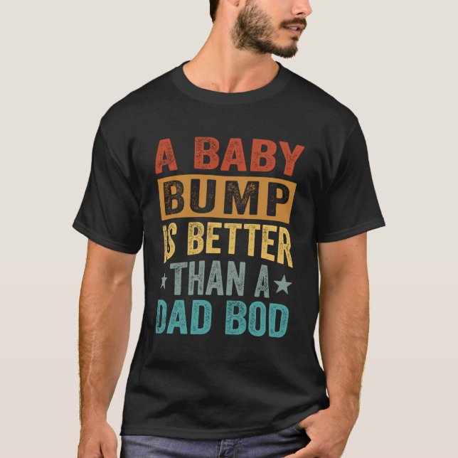 A Baby Bump Is Better Than A Dad Bod - Funny Pregn T-Shirt (Front)