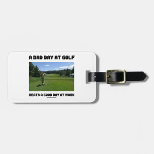 A Bad Day At Golf Beats A Good Day At Work Luggage Tag