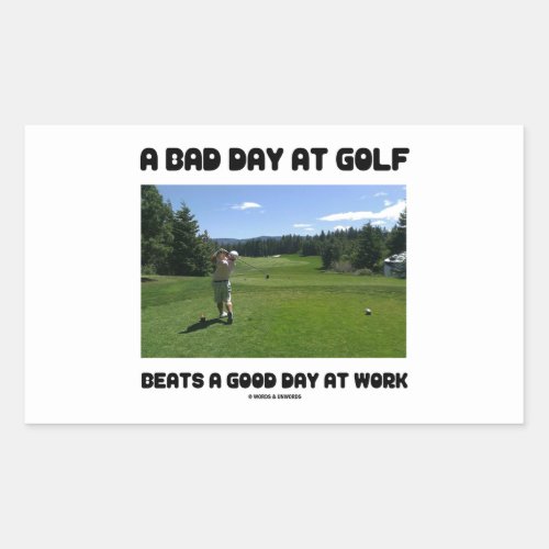 A Bad Day At Golf Beats A Good Day At Work Rectangular Sticker