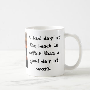 A bad day at the beach is better than... coffee mug