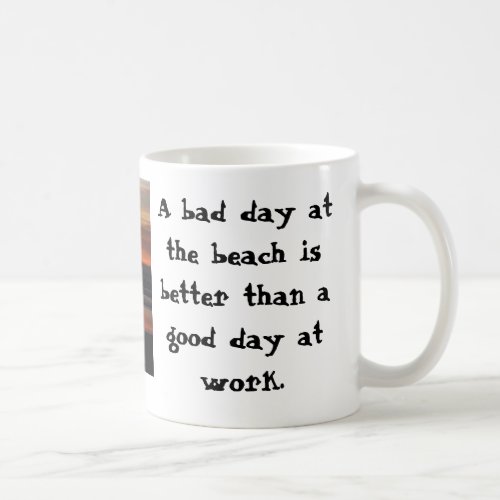 A bad day at the beach is better than coffee mug
