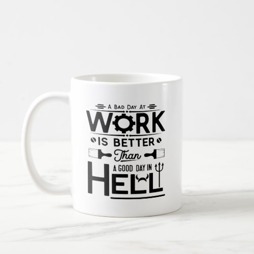 A Bad Day At Work Is Better Than A Good Day In Hel Coffee Mug