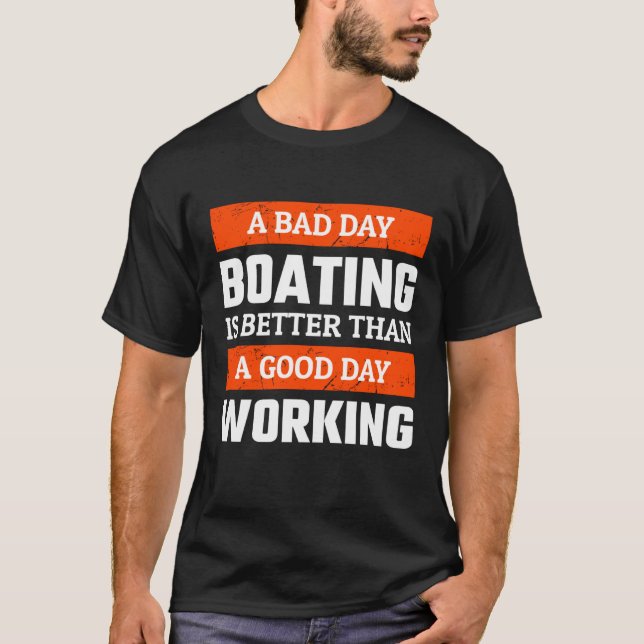 A Bad Day Boating is Better Than A Good Day Workin T-Shirt (Front)