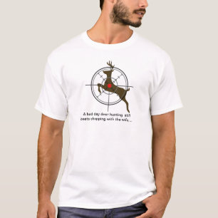 A bad day deer hunting still beats shopping T-Shirt
