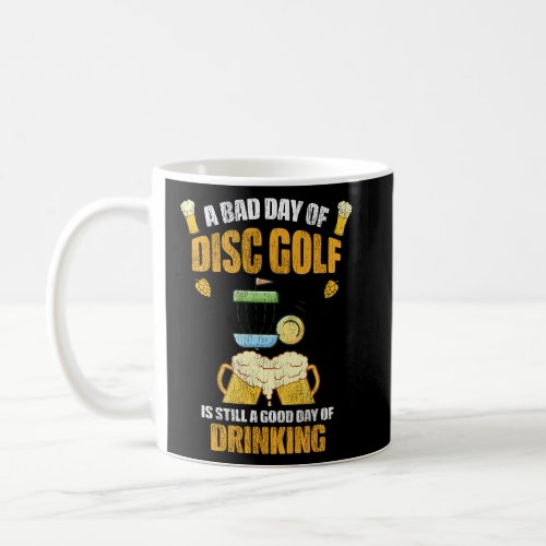 A Bad Day Disc Golf is Still a Good Day Drinking  Coffee Mug