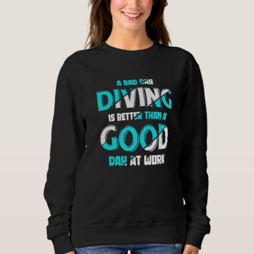 A Bad Day Diving Is Better Than A Good Day At Work Sweatshirt