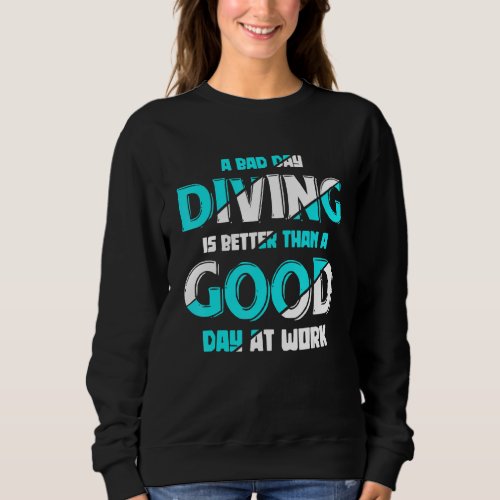 A Bad Day Diving Is Better Than A Good Day At Work Sweatshirt