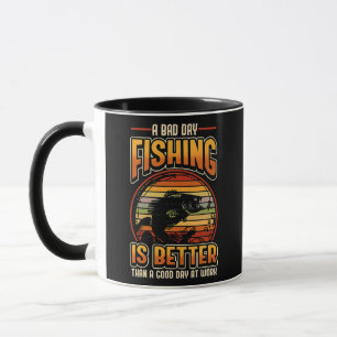 A Bad Day Fishing Is Better Than A Good Day At Mug