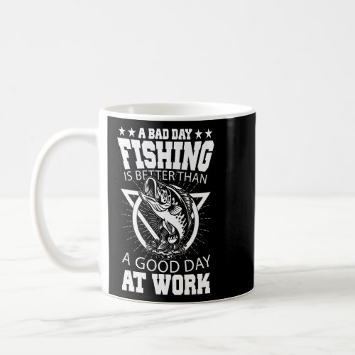 A Bad Day Fishing Is Better Than A Good Day At Wor Coffee Mug