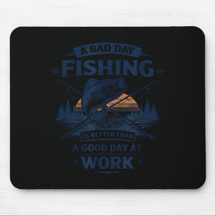 A Bad Day Fishing Is Better Than A Good Day At Wor Mouse Pad