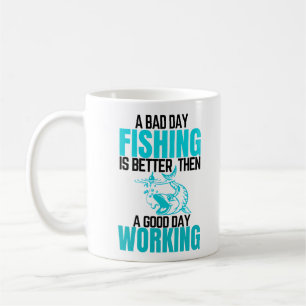 A Bad Day Fishing Is Better Then  A Good Day Work Coffee Mug