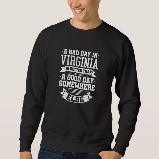 A BAD DAY IN VIRGINIA better than A GOOD DAY SOMEW Sweatshirt (Front)
