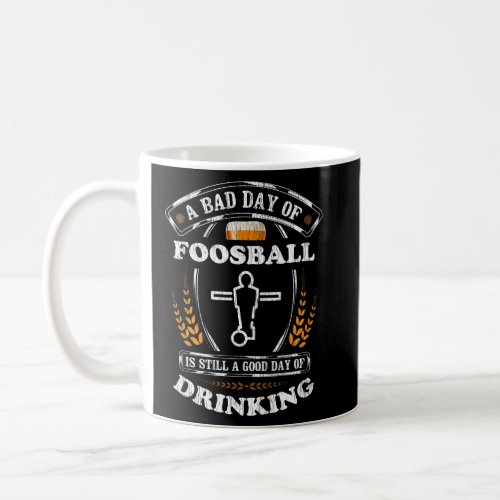 A Bad Day of Foosball Is Still a Good Day Drinking Coffee Mug
