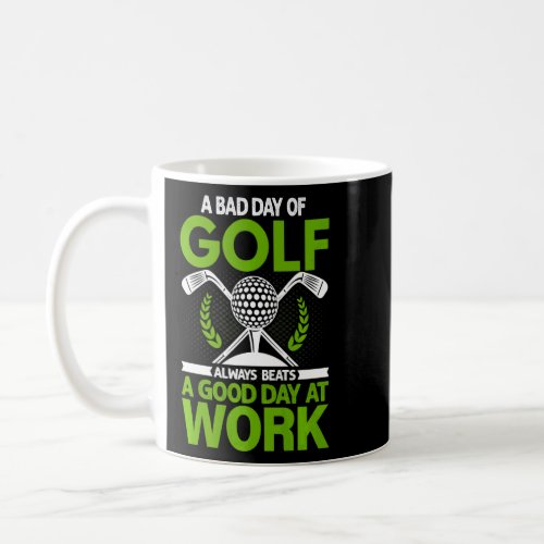 A Bad Day Of Golf Always Beats a Good Day At Work  Coffee Mug