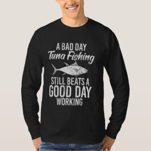 A Bad Day Tuna Fishing Still Beats a Good Day Work T-Shirt