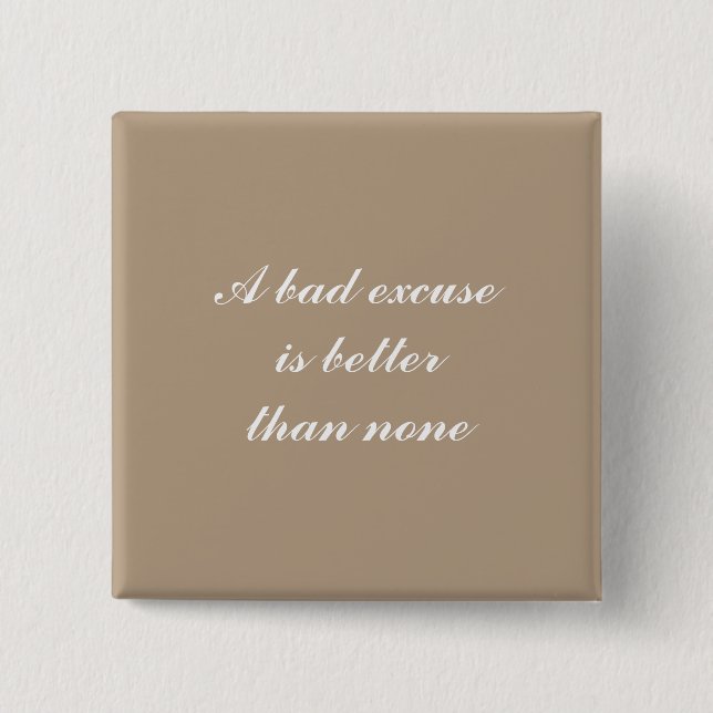A bad excuse is better than none button (Front)