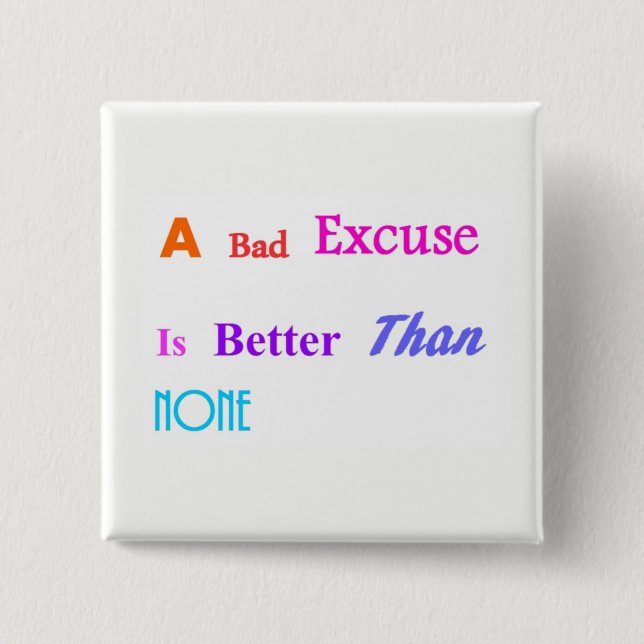 A Bad Excuse Is Better Than None Button (Front)